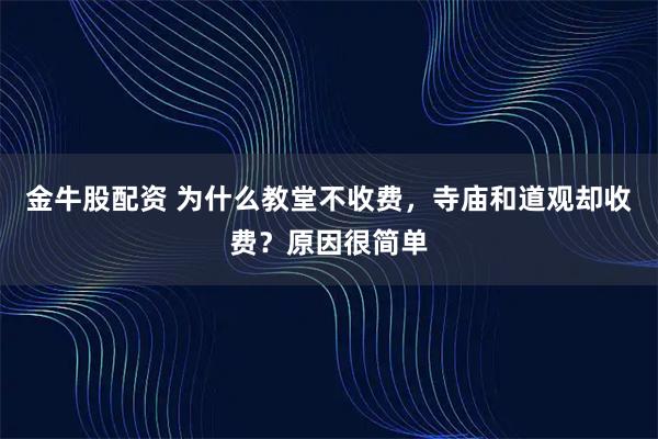 金牛股配资 为什么教堂不收费，寺庙和道观却收费？原因很简单