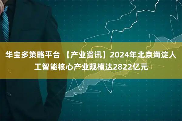 华宝多策略平台 【产业资讯】2024年北京海淀人工智能核心产业规模达2822亿元