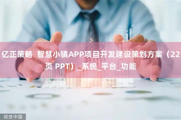 亿正策略  智慧小镇APP项目开发建设策划方案（22页 PPT）_系统_平台_功能